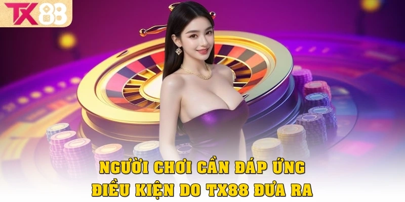 Rút Tiền TX88 1 Người chơi cần đáp ứng điều kiện do TX88 đưa ra